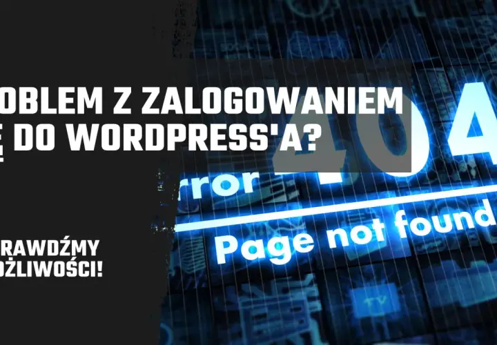 Problem z zalogowaniem się do WordPress? Błąd 404 "Page not found". Sprawdźmy możliwości!