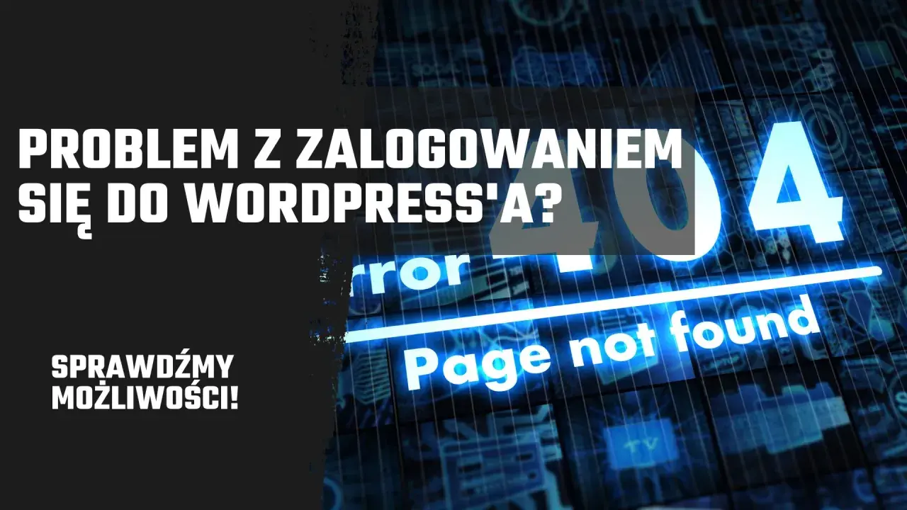 Problem z zalogowaniem się do WordPress? Błąd 404 "Page not found". Sprawdźmy możliwości!
